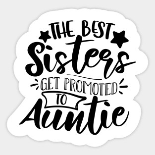 The Best Sisters Get Promoted To Auntie Sticker